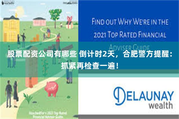 股票配资公司有哪些 倒计时2天，合肥警方提醒：抓紧再检查一遍！