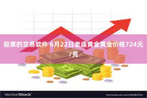 股票的交易软件 6月22日老庙黄金黄金价格724元/克