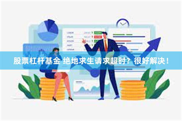 股票杠杆基金 绝地求生请求超时？很好解决！