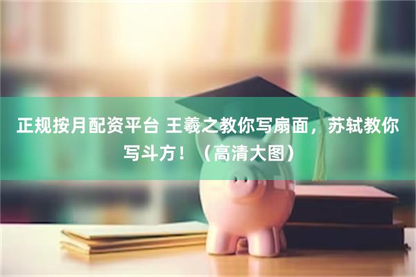 正规按月配资平台 王羲之教你写扇面，苏轼教你写斗方！（高清大图）