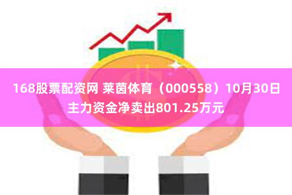 168股票配资网 莱茵体育（000558）10月30日主力资金净卖出801.25万元