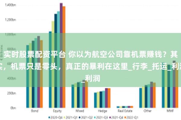 实时股票配资平台 你以为航空公司靠机票赚钱？其实，机票只是零头，真正的暴利在这里_行李_托运_利润