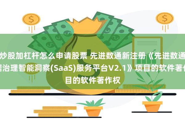 炒股加杠杆怎么申请股票 先进数通新注册《先进数通数据治理智能