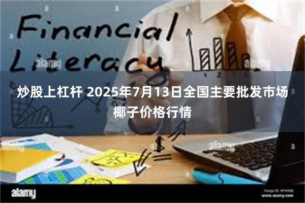炒股上杠杆 2025年7月13日全国主要批发市场椰子价格行情